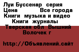 Луи Буссенар (серия 1) › Цена ­ 2 500 - Все города Книги, музыка и видео » Книги, журналы   . Тверская обл.,Вышний Волочек г.